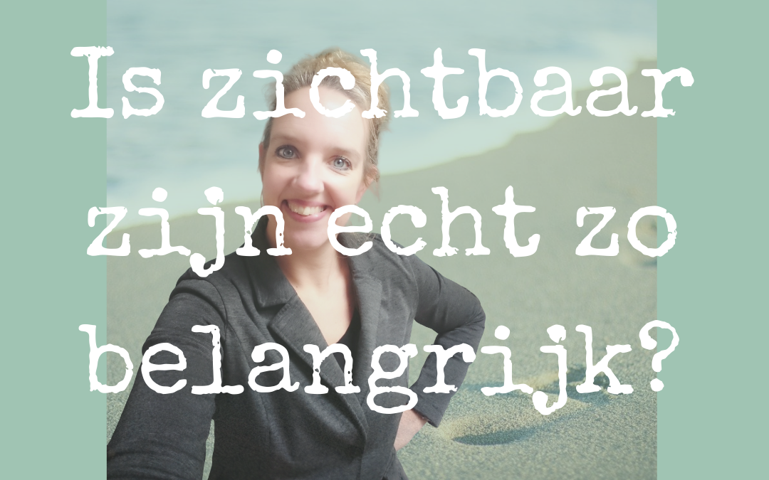 Is zichtbaar zijn echt zo belangrijk?