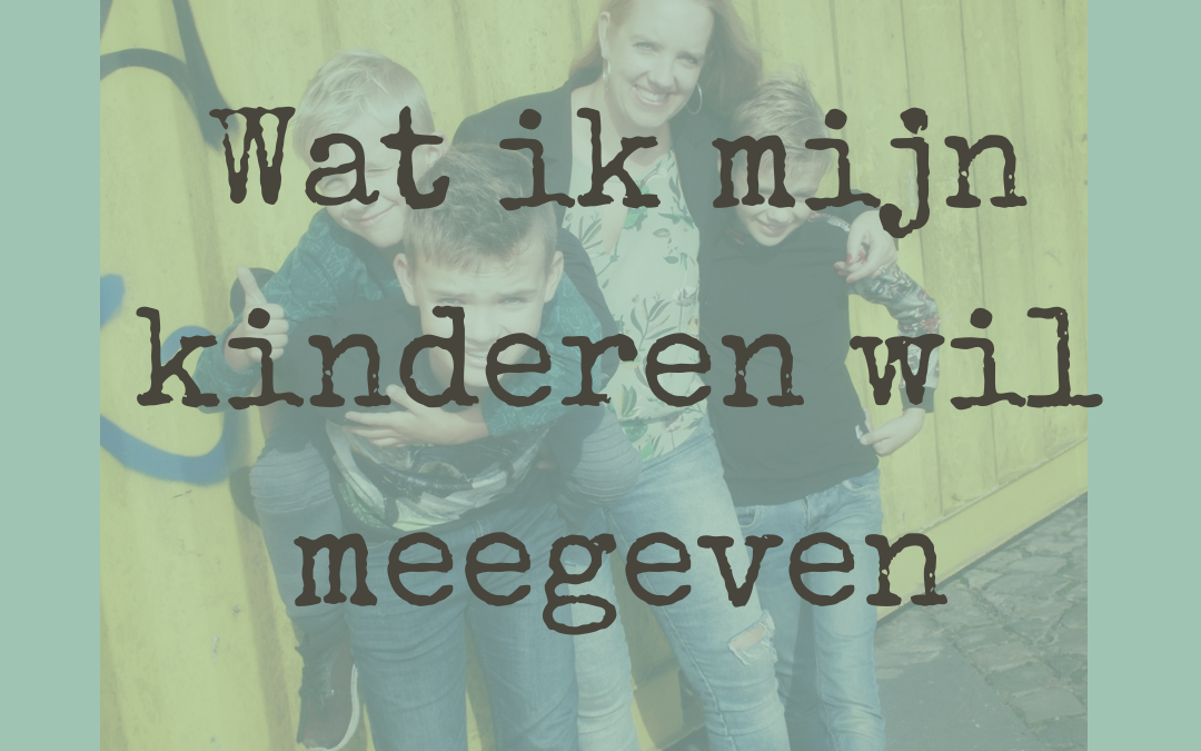 Wat ik mijn kinderen wil meegeven